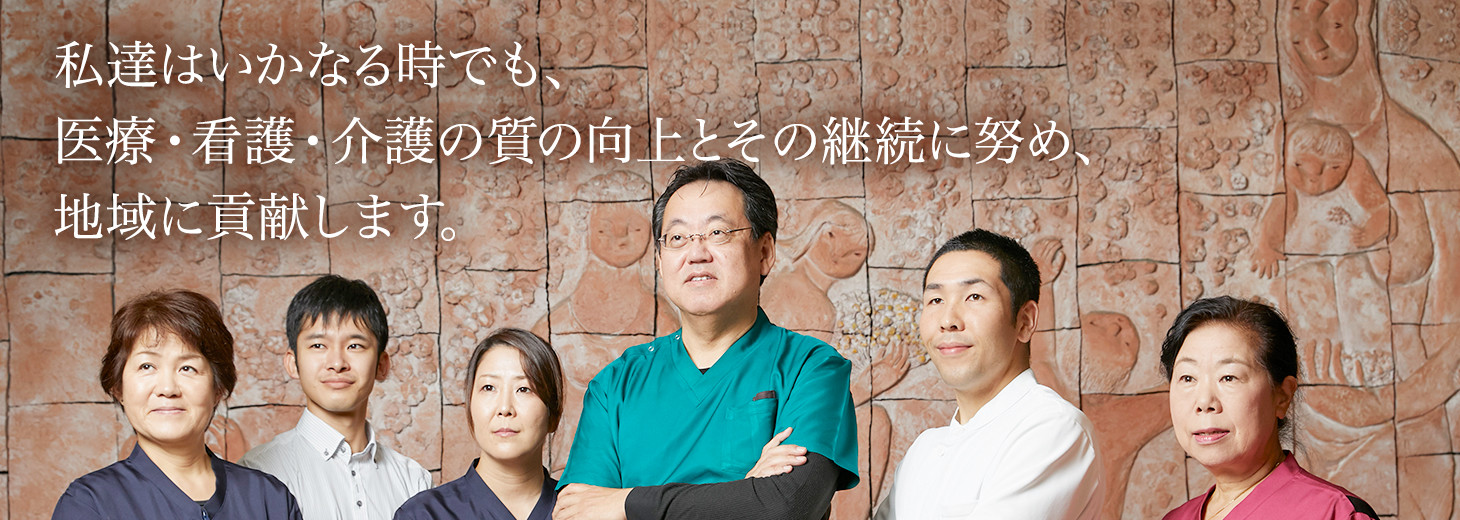 私達はいかなる時でも、医療・看護・介護の質の向上とその継続に努め、地域に貢献します。